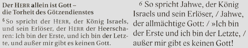 Bild mit Bibelversen Jesaja 44:6 Schlachter 2000 und NeÜ bibel.heute Übersetzung. - Jesaja 44:6 SCH2000 
        [6] So spricht der Herr, der König Israels, und sein Erlöser, der Herr der Heerscharen: Ich bin der Erste, und ich bin der Letzte, und außer mir gibt es keinen Gott. - Jesaja 44:6 NeÜ (bibel.heute) 
        [6] So spricht Jahwe, der König Israels und sein Erlöser, Jahwe, der Allmächtige: Ich bin der Erste und ich bin der Letzte, außer mir gibt es keinen Gott!